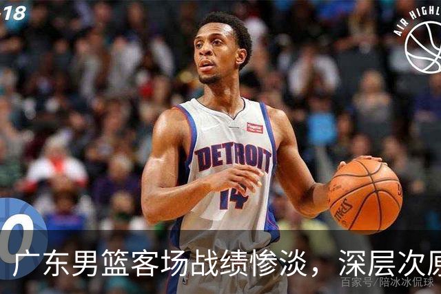 广东男篮客场战绩惨淡，深层次原因一针见血